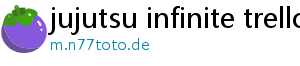 jujutsu infinite trello